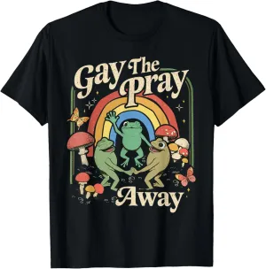Gay The Pray Away Rainbow Funny Meme Frogs LGBT Pride LGBTQ T-Shirt